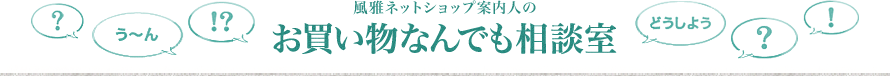 風雅ネットショップ案内人のお買い物なんでも相談室